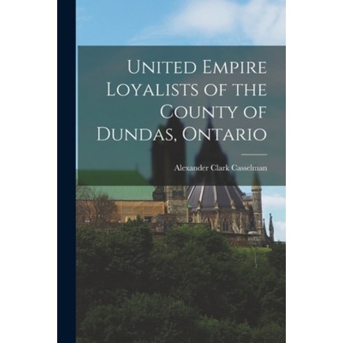 (영문도서) United Empire Loyalists of the County of Dundas Ontario Paperback, Legare Street Press, English, 9781015814837