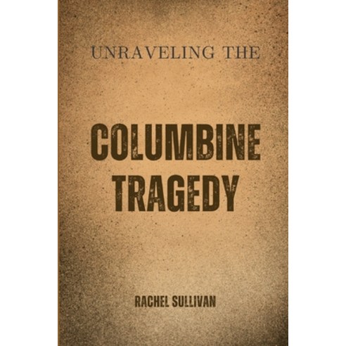 (영문도서) Unraveling the Columbine Tragedy Paperback, Independently Published, English, 9798856962757