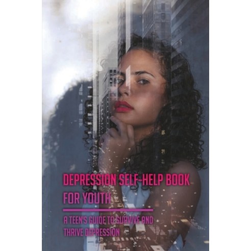 (영문도서) Depression Self-Help Book For Youth: A Teen''s Guide To Survive And Thrive Depression: How To ... Paperback, Independently Published, English, 9798748540971