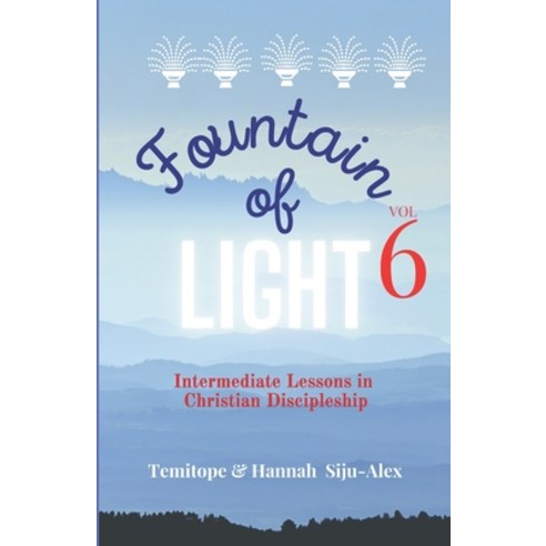 Fountain of Light - Volume 6: Intermediate Lessons in Christian Discipleship Paperback, Independently Published, English, 9798591427214
