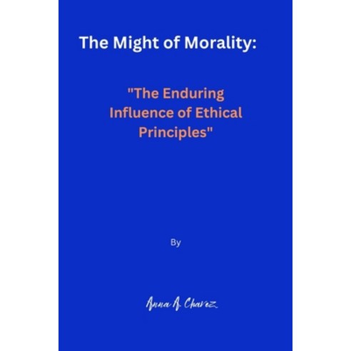 (영문도서) The Might of Morality: "The Enduring Influence of Ethical Principles" Paperback, Independently Published, English, 9798883157522