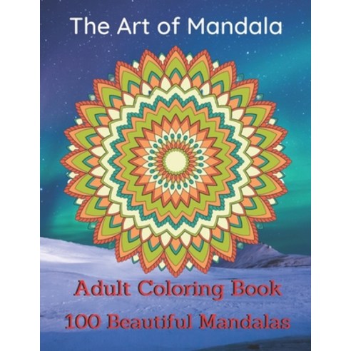 The Art of Mandala Adult Coloring Book 100 Beautiful Mandalas: World''s Most Beautiful Mandalas for S... Paperback, Independently Published