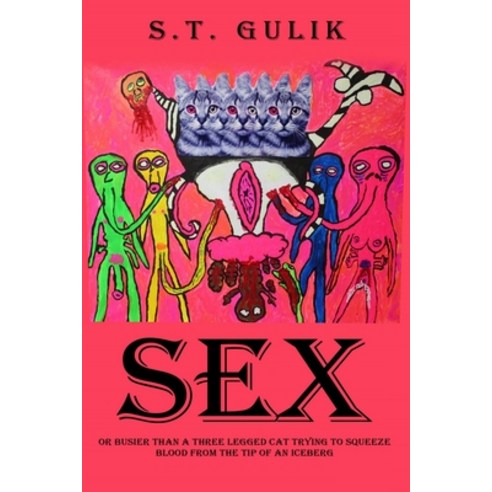 Sex: Busier Than a Three Legged Cat Trying to Squeeze Blood From the Tip of an Iceberg Paperback, Createspace Independent Publishing Platform