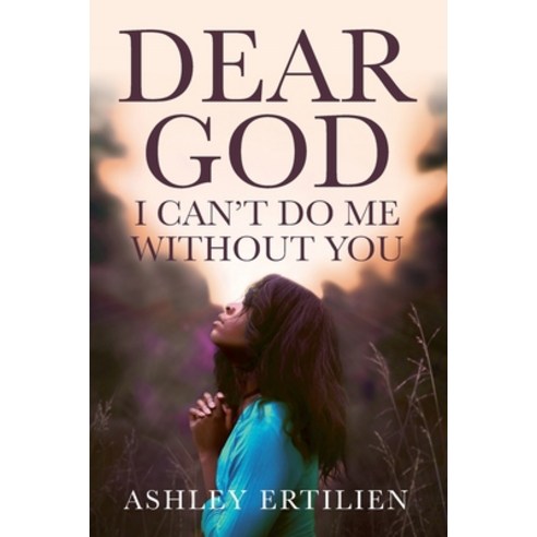 Dear God I Can''t Do Me Without You Paperback, Luminous Publishing, English, 9781734311570