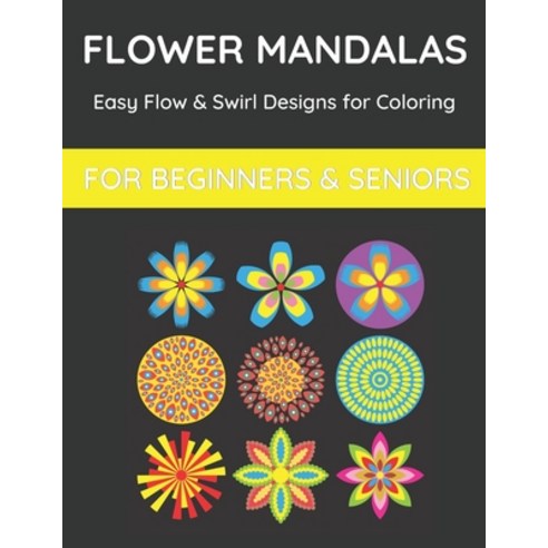 Flower Mandalas: Easy Flow & Swirl Designs Coloring Book for Beginners & Seniors: 100 Designs Paperback, Independently Published, English, 9798701824704