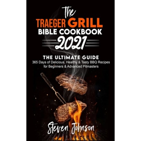 The Traeger Grill Bible Cookbook 2021: 365 Days of Delicious Healthy and Tasty BBQ Recipes for Begi... Paperback, Unlucky Ltd, English, 9781801270052