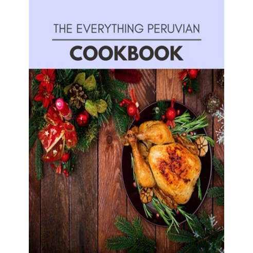 The Everything Peruvian Cookbook: Easy Recipes For Preparing Tasty Meals For Weight Loss And Healthy... Paperback, Independently Published, English, 9798694462570