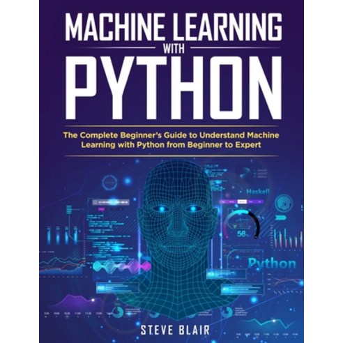 Machine Learning with Python: The Complete Beginner''s Guide to Understand Machine Learning with Pyth... Paperback, Steve Blair, English, 9781802535198