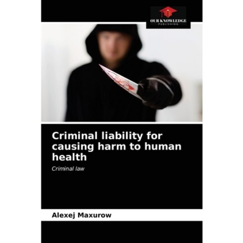 Criminal liability for causing harm to human health Paperback, Our Knowledge Publishing, English, 9786203360592
