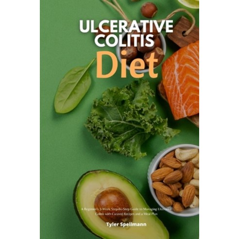 Ulcerative Colitis Diet: A Beginner''s 3-Week Step-by-Step Guide to Managing Ulcerative Colitis with ... Paperback, Independently Published, English, 9798748401883