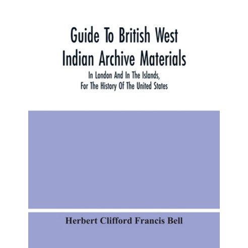 Guide To British West Indian Archive Materials In London And In The Islands For The History Of The... Paperback, Alpha Edition, English, 9789354480737