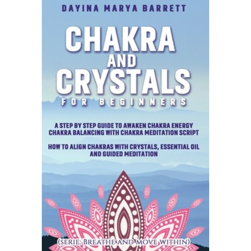 Chakra and Crystals for Beginners: A Step by Step Guide to Awaken Chakra Energy Chakra Balancing wit... Paperback, Phoenix New Press Ltd, English, 9781801473408