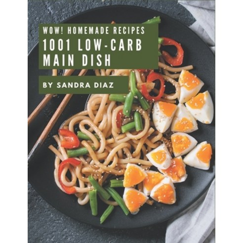 Wow! 1001 Homemade Low-Carb Main Dish Recipes: I Love Homemade Low-Carb Main Dish Cookbook! Paperback, Independently Published, English, 9798697776797