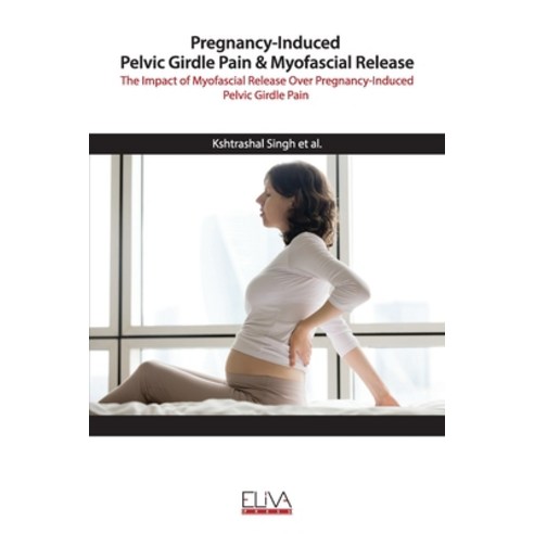 Pregnancy-Induced Pelvic Girdle Pain & Myofascial Release: The Impact of Myofascial Release over Pre... Paperback, Eliva Press