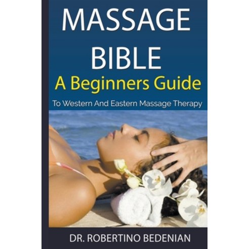 (영문도서) Massage Bible - A Beginners Guide To Western And Eastern Massage Therapy Paperback, Dr. Robertino Bedenian, English, 9798224400157
