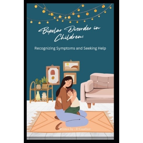 (영문도서) Bipolar Disorder in Children Recognizing Symptoms and Seeking Help Paperback, Independently Published, English, 9798329165685