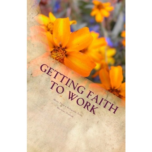 (영문도서) Getting Faith To Work: More Than a Religious Title Paperback, Createspace Independent Pub..., English, 9781548092115