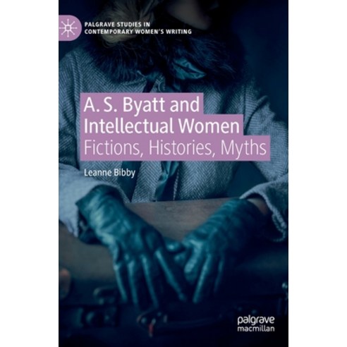 (영문도서) A. S. Byatt and Intellectual Women: Fictions Histories Myths Hardcover, Palgrave MacMillan, English, 9783031086700