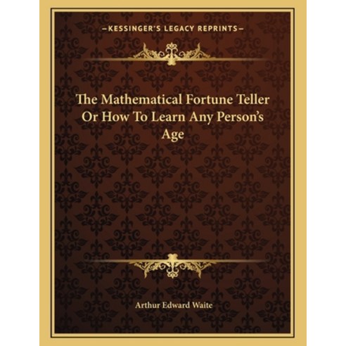 The Mathematical Fortune Teller or How to Learn Any Person''s Age Paperback, Kessinger Publishing, English, 9781163063644