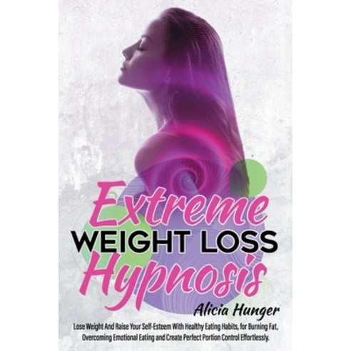 (영문도서) Extreme Weight Loss Hypnosis: Lose Weight and Raise Your Self-Esteem with Healthy Eating Habi... Paperback, Independently Published, English, 9798510691894