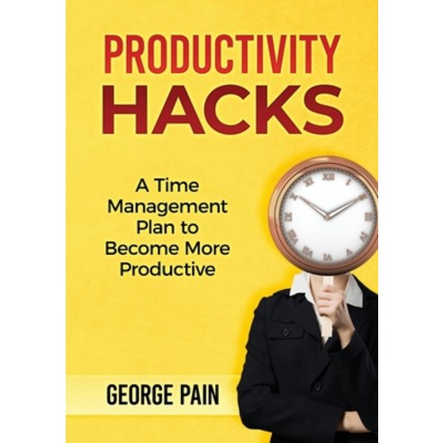 (영문도서) Productivity Hacks: A Time Management Plan to become more Productive Paperback, Abiprod Pty Ltd, English, 9781922300379