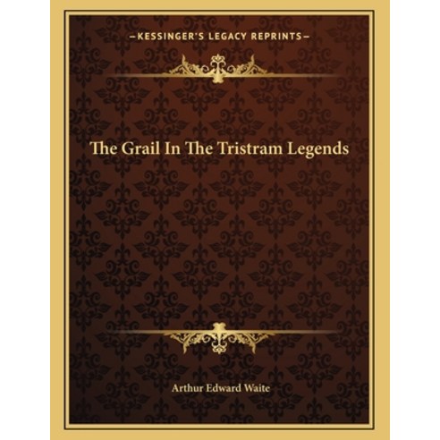 The Grail In The Tristram Legends Paperback, Kessinger Publishing, English, 9781163065389