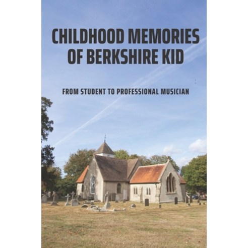 (영문도서) Childhood Memories Of Berkshire Kid: From Student To Professional Musician: Growing Up In The... Paperback, Independently Published, English, 9798509903625