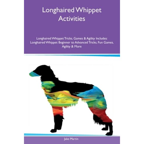 (영문도서) Longhaired Whippet Activities Longhaired Whippet Tricks Games & Agility Includes: Longhaired... Paperback, Desert Thrust Ltd, English, 9781395863708