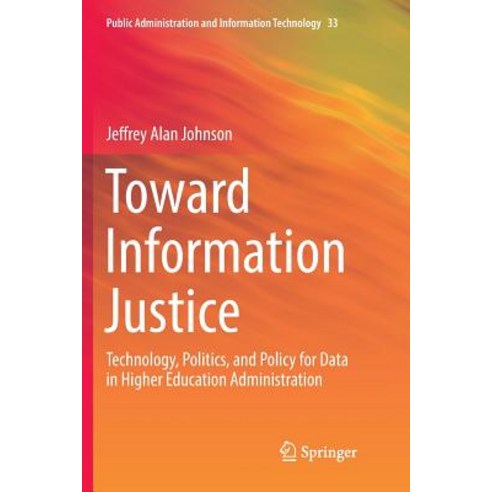 Toward Information Justice: Technology Politics and Policy for Data in Higher Education Administra... Paperback, Springer