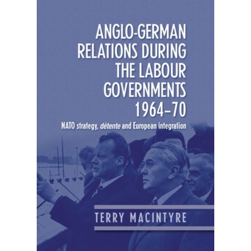 (영문도서) Anglo-German Relations During the Labour Governments 1964-70: NATO Strategy Détente and Euro... Hardcover, Manchester University Press, English, 9780719076008