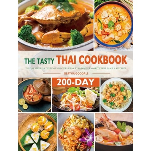 The Tasty Thai Cookbook: 200-Day Simple & Delicious Recipes from Everyone''s Favorite Thai Family Kit... Hardcover, Bertha Goodale, English, 9781801216241
