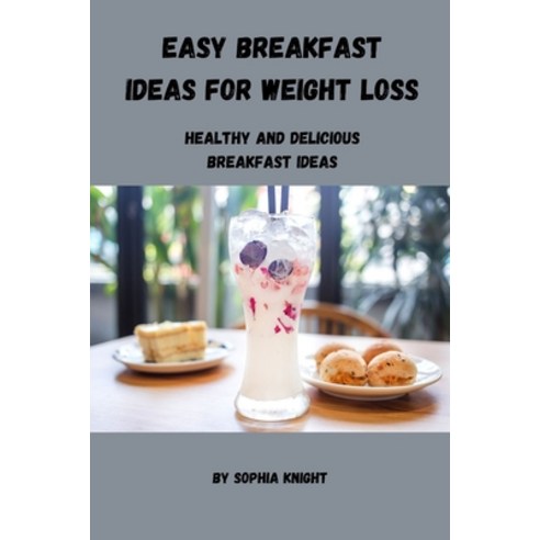 (영문도서) Easy Breakfast Ideas for Weight Loss: Healthy and Delicious Breakfast Ideas Paperback, Independently Published, English, 9798851380181