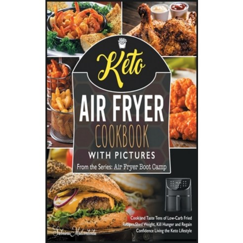 Keto Air Fryer Cookbook with Pictures: Cook and Taste Tens of Low-Carb Fried Recipes. Shed Weight K... Hardcover, Fry Lovers, English, 9781801842464