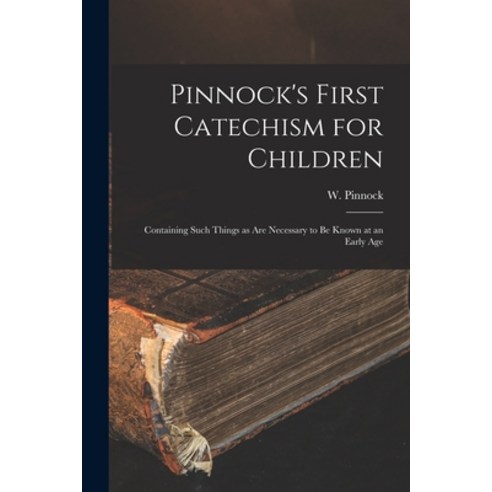 (영문도서) Pinnock''s First Catechism for Children [microform]: Containing Such Things as Are Necessary t... Paperback, Legare Street Press, English, 9781015362291