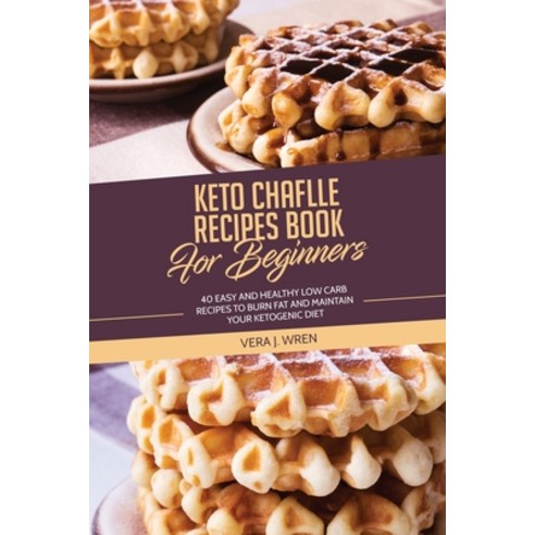 (영문도서) Keto Chaflle Recipes Book For Beginners: 50 Easy And Healthy Low Carb Recipes To Burn Fat And... Paperback, Vera J. Wren, English, 9781802348835