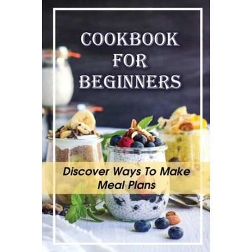 (영문도서) Cookbook For Beginners: Discover Ways To Make Meal Plans: Basic Cooking Recipes Paperback, Independently Published, English, 9798476079903
