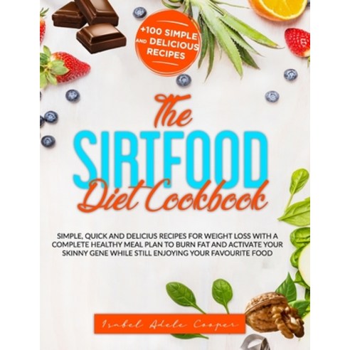 The Sirtfood Diet Cookbook: Simple Quick and Delicious Recipes for Weight Loss. with a Complete He... Paperback, Independently Published