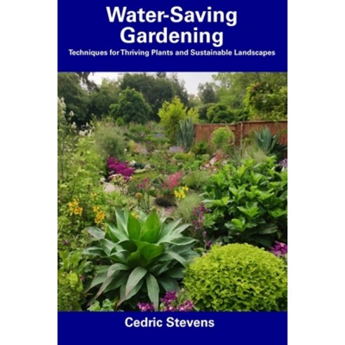 (영문도서) Water-Saving Gardening: Techniques for Thriving Plants and Sustainable Landscapes Paperback, Independently Published, English, 9798857209325