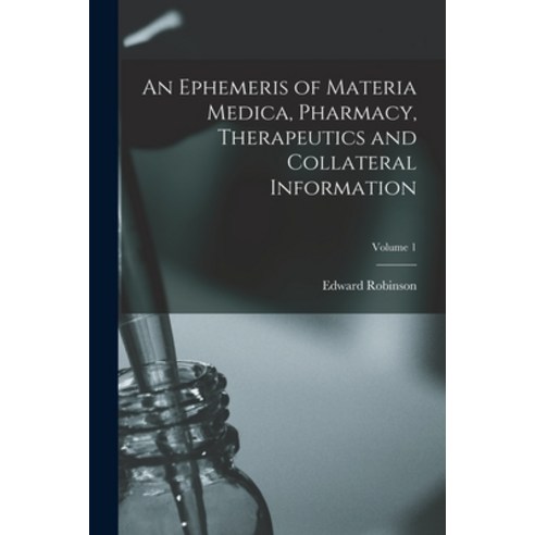 (영문도서) An Ephemeris of Materia Medica Pharmacy Therapeutics and Collateral Information; Volume 1 Paperback, Legare Street Press, English, 9781017856729