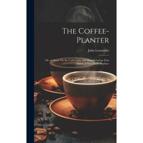 (영문도서) The Coffee-Planter: Or an Essay On the Cultivation and Manufacturing That Article of West-In... Hardcover, Legare Street Press, English, 9781021120946