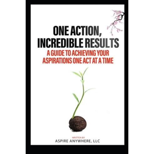 (영문도서) One Action Incredible Results: A Guide to Achieving Your Aspirations One Act at a Time Paperback, Independently Published, English, 9798853055667