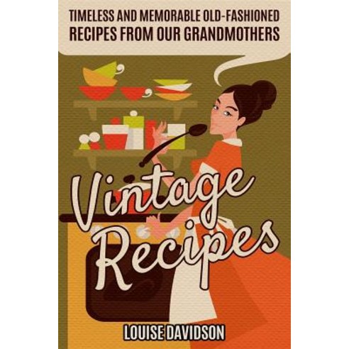 Vintage Recipes: Timeless and Memorable Old-Fashioned Recipes from Our Grandmothers Paperback, Independently Published, English, 9781093133127