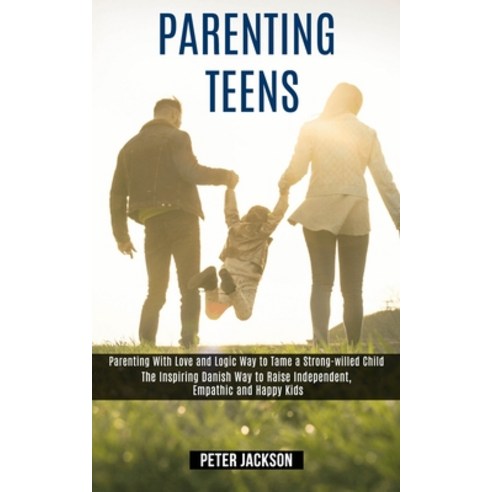 Parenting Teens: Parenting With Love and Logic Way to Tame a Strong-willed Child (The Inspiring Dani... Paperback, Rob Miles