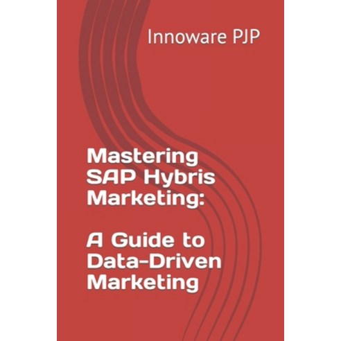 (영문도서) Mastering SAP Hybris Marketing: A Guide to Data-Driven Marketing Paperback, Independently Published, English, 9798851062742