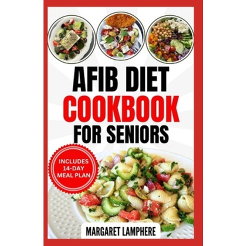 (영문도서) AFib Diet Cookbook for Seniors: Quick Delicious Low Sodium Heart Healthy Recipes & Meal Plan... Paperback, Independently Published, English, 9798879742084