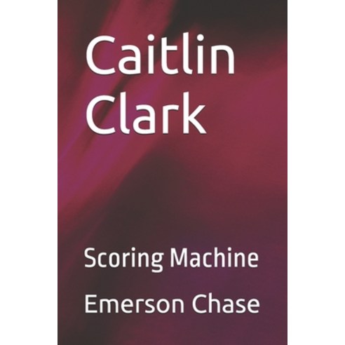 (영문도서) Caitlin Clark: Scoring Machine Paperback, Independently Published, English, 9798325999833