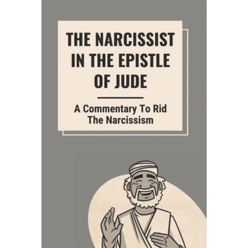 (영문도서) The Narcissist In The Epistle Of Jude: A Commentary To Rid The Narcissism: Book Of Jude Comme... Paperback, Independently Published, English, 9798536579930