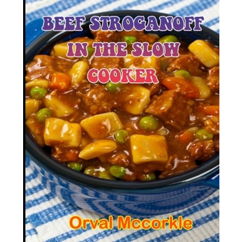 (영문도서) Beef Stroganoff in the Slow Cooker: 150 recipe Delicious and Easy The Ultimate Practical Guid... Paperback, Independently Published, English, 9798539005795