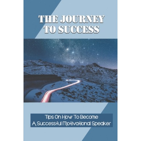(영문도서) The Journey To Success: Tips On How To Become A Successful Motivational Speaker: How To Unlea... Paperback, Independently Published, English, 9798537815754
