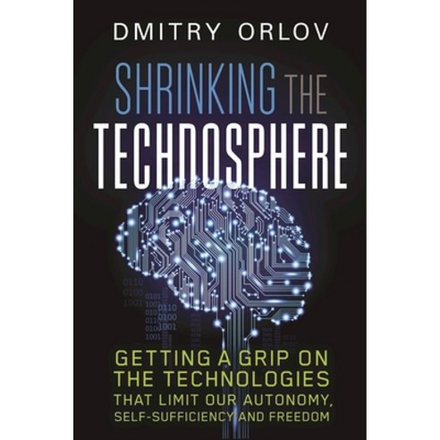 (영문도서) Shrinking the Technosphere: Getting a Grip on Technologies That Limit Our Autonomy Self-Suff... Paperback, New Society Publishers, English, 9780865718388